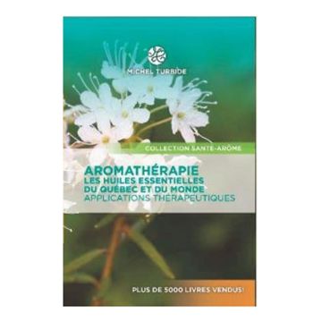 L’aromathérapie Huiles essentielles du monde et du Québec